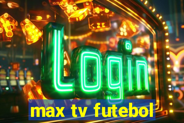 max tv futebol